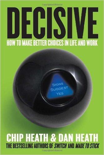 Decisive by Chip Heath & Dan Heath
